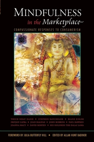 Mindfulness in the Marketplace: Compassionate Responses to Consumerism by Allan Hunt Badiner, Julia Butterfly Hill