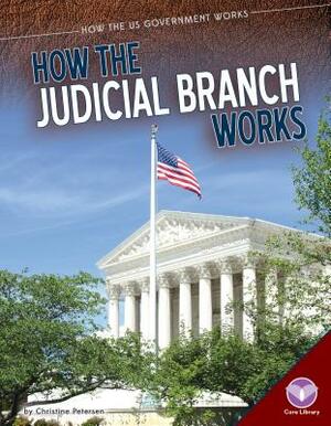 How the Judicial Branch Works by Christine Petersen