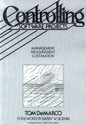 Controlling Software Projects: Management, Measurement, and Estimates by Tom DeMarco