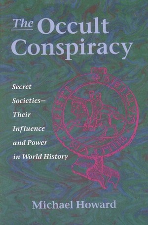 The Occult Conspiracy: Secret Societies--Their Influence and Power in World History by Michael Howard