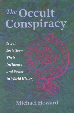 The Occult Conspiracy: Secret Societies--Their Influence and Power in World History by Michael Eliot Howard