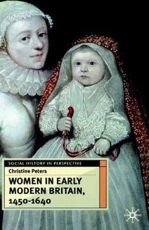 Women in Early Modern Britain, 1450-1640 by Christine Peters