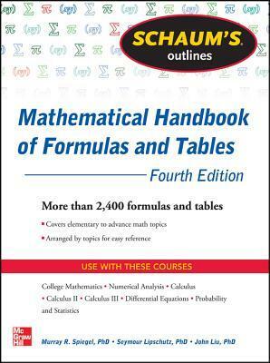 Schaum's Outline of Mathematical Handbook of Formulas and Tables, 4th Edition: 2,400 Formulas + Tables by Seymour Lipschutz, Murray R. Spiegel, John Liu