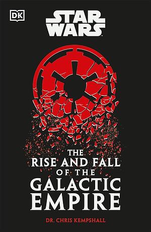 Star Wars: The Rise and Fall of the Galactic Empire by Chris Kempshall