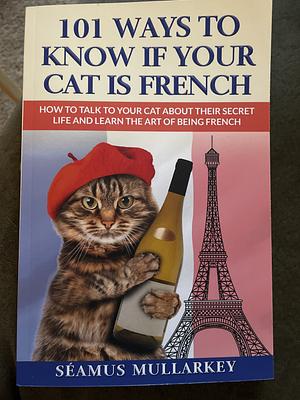 101 Ways to Know If Your Cat is French by Séamus Mullarkey