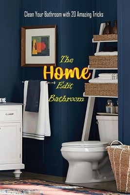 The Home Edit Bathroom: Clean Your Bathroom with 20 Amazing Tricks: Organize Your Home During Holiday, Great Gift for Women by Caleb Boatright