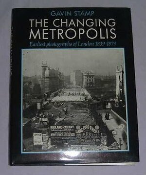 The Changing Metropolis: 2the Earliest Photographs of London 1839-79 by Gavin Stamp