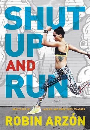 Shut Up and Run by Robin Arzon