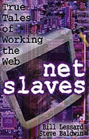 Net Slaves: True Tales of Working the Web by Bill Lessard, Steve Baldwin