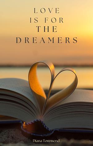 Love is for the Dreamers by Diana Townsend, Diana Townsend