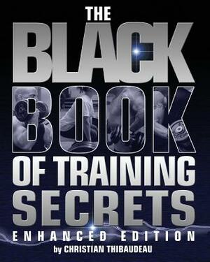 The Black Book of Training Secrets: Enhanced Edition by Christian Thibaudeau