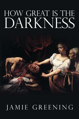 How Great Is the Darkness by Jamie Greening