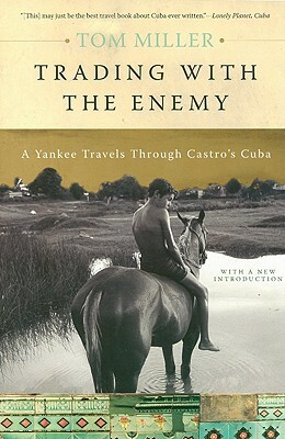 Trading with the Enemy: A Yankee Travels Through Castro's Cuba by Tom Miller