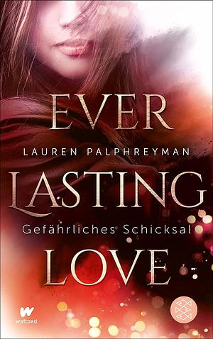 Everlasting Love - Gefährliches Schicksal by Lauren Palphreyman