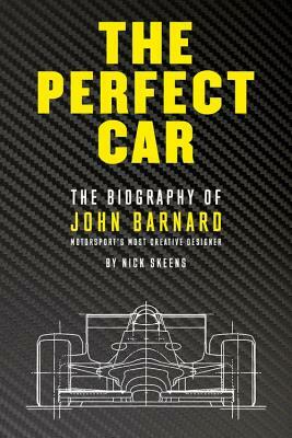 The Perfect Car: The Biography of John Barnard - Motorsport's Most Creative Designer by Nick Skeens