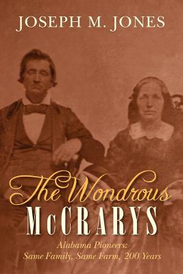 The Wondrous McCrarys: Alabama Pioneers: Same Family, Same Farm, 200 Years by Joseph M. Jones