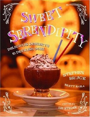 Sweet Serendipity: Delightful Desserts and Devilish Dish by Stephen Bruce, Brett Bara, Liz Steger