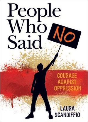 People Who Said No: Courage Against Oppression by Laura Scandiffio
