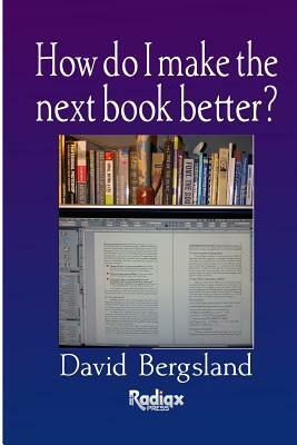 How do I make the next book better? by David Bergsland