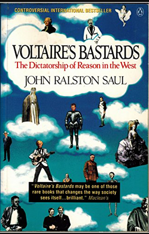 Voltaire's Bastards: The Dictatorship of Reason in the West by John Ralston Saul