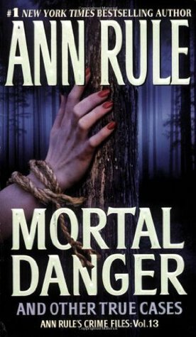 Mortal Danger and Other True Cases by Ann Rule