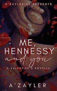 Me, Hennessy, and You: A Valentine's Novella by A'zayler