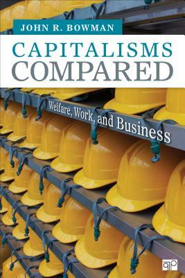 Capitalisms Compared: Welfare, Work, and Business by John R. Bowman