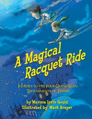 A Magical Racquet Ride: Journey to the Four Grand Slam Tournaments of Tennis by Marissa Irvin Gould