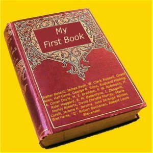 My First Book by Grant Allen, F.W. Robinson, Hall Caine, William Clark Russell, Israel Zangwill, Mary Elizabeth Braddon, Robert Louis Stevenson, Arthur Conan Doyle, David Christie Murray, Arthur Quiller-Couch, Walter Besant, James Payn, George Robert Sims, Morley Roberts, John Strange Winter, Bret Harte, Robert Williams Buchanan, R.M. Ballantyne, Rudyard Kipling, Jerome K. Jerome, Marie Corelli, H. Rider Haggard