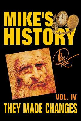 They Made Changes: Mike's History, Vol. IV by Mike Rose