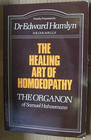 The Healing Art of Homoeopathy: 'The Organon' of Samuel Hahnemann by Samuel Hahnemann, Edward C. Hamlyn