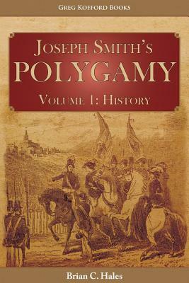 Joseph Smith's Polygamy, Volume 1: History by Brian C. Hales