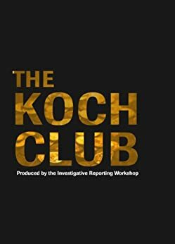 The Koch Club by Eric Holmberg, Alexia Campbell, Lydia Beyoud, Charles Lewis