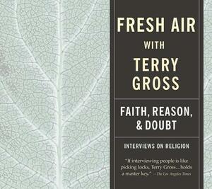 Fresh Air: Faith, Reason and Doubt by Terry Gross