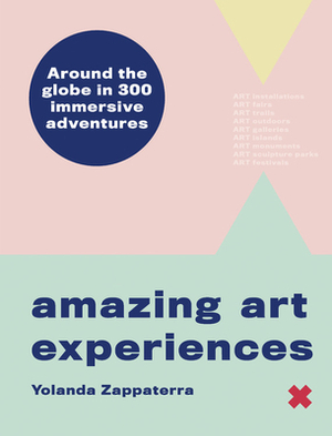 Amazing Art Experiences: Around the globe in 300 immersive adventures by Yolanda Zappaterra