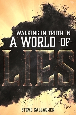 Walking in Truth in a World of Lies by Steve Gallagher