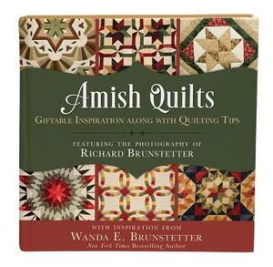 Amish Quilts: Giftable Inspiration Along with Quilting Tips by Wanda E. Brunstetter, Richard Brunstetter