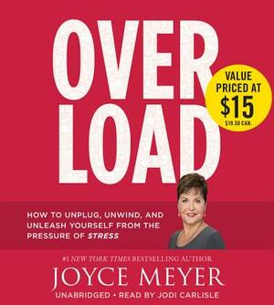 Overload: How to Unplug, Unwind, and Unleash Yourself from the Pressure of Stress by Joyce Meyer