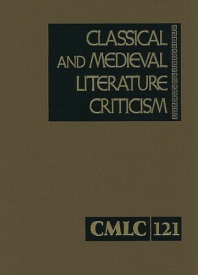 Classical and Medieval Literature Criticism: Criticism of the Works of World Authors from Classical Antiquity Through the Fourteenth Century, from the by 