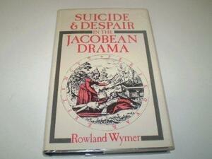 Suicide and Despair in the Jacobean Drama by Rowland Wymer