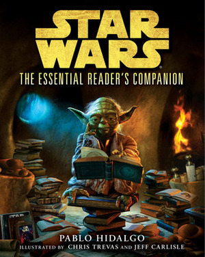 Star Wars: The Essential Reader's Companion by Jeff Carlisle, Pablo Hidalgo, Chris Trevas