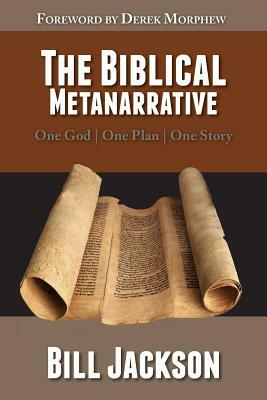 The Biblical Metanarrative: One God - One Plan - One Story by Bill Jackson