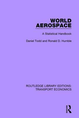 World Aerospace: A Statistical Handbook by Ronald D. Humble, Daniel Todd