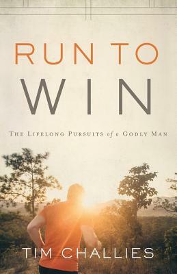 Run to Win: The Lifelong Pursuits of a Godly Man by Tim Challies