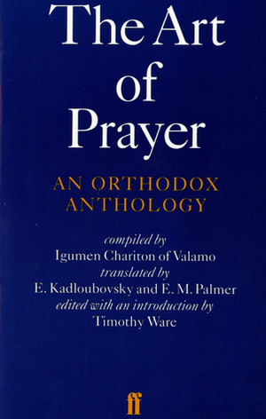 The Art of Prayer by E.M. Palmer, E. Kadloubovsky, Kallistos Ware, Igumen Chariton