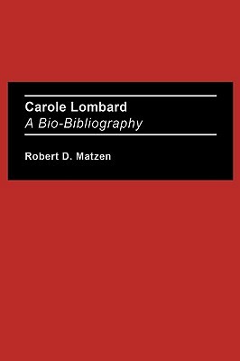 Carole Lombard: A Bio-Bibliography by Robert Matzen