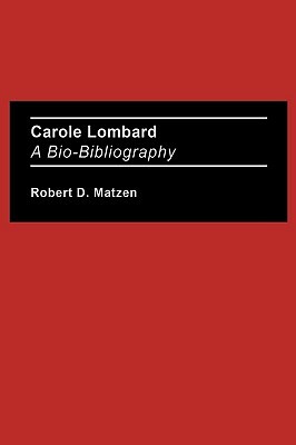 Carole Lombard: A Bio-Bibliography by Robert Matzen