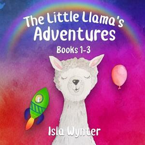 The Little Llama's Adventures: Books 1-3 by Isla Wynter