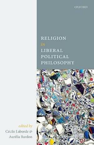 Religion in Liberal Political Philosophy by Aurélia Bardon, Cécile Laborde