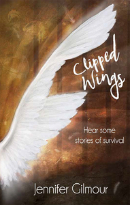 Clipped Wings: Hear some stories of survival by Jennifer Gilmour